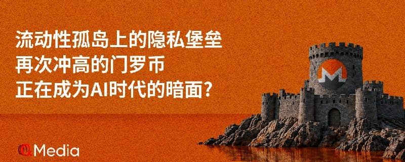 流动性孤岛上的隐私堡垒：再次冲高的门罗币正在成为 AI 时代的暗面？