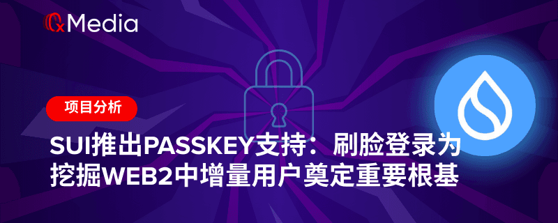Sui推出Passkey支持:刷脸登录为挖掘Web2中增量用户奠定重要根基